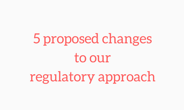 5 proposed changes to our regulatory approach